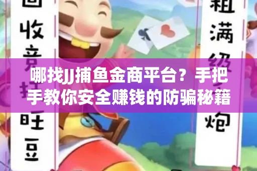 哪找JJ捕鱼金商平台？手把手教你安全赚钱的防骗秘籍